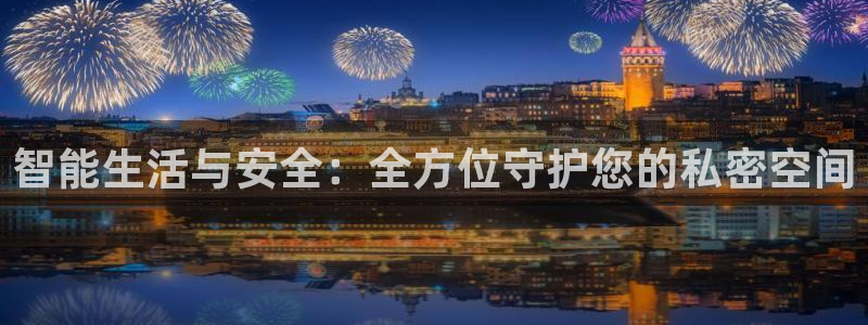 开丰娱乐会员中心：智能生活与安全：全方位守护您的私密空间