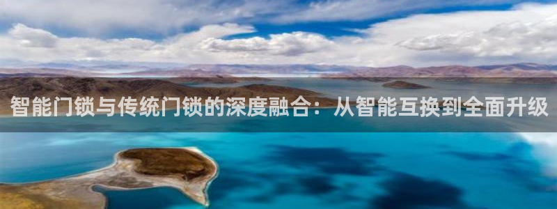 开丰娱乐登入地址在哪儿：智能门锁与传统门锁的深度融合：从智能