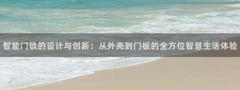 开丰娱乐官网平台登录：智能门锁的设计与创新：从外壳到门板的全