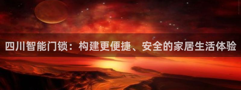 开丰娱乐67 5138：四川智能门锁：构建更便捷、安全的家居
