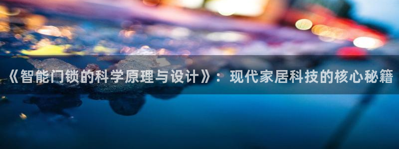 开丰娱乐主管：《智能门锁的科学原理与设计》：现代家居科技的核