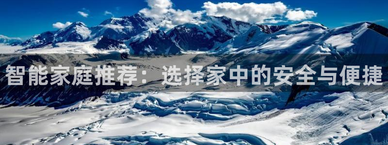 开丰娱乐最新活动：智能家庭推荐：选择家中的安全与便捷