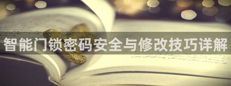 圩丰刚开的娱乐场所：智能门锁密码安全与修改技巧详解