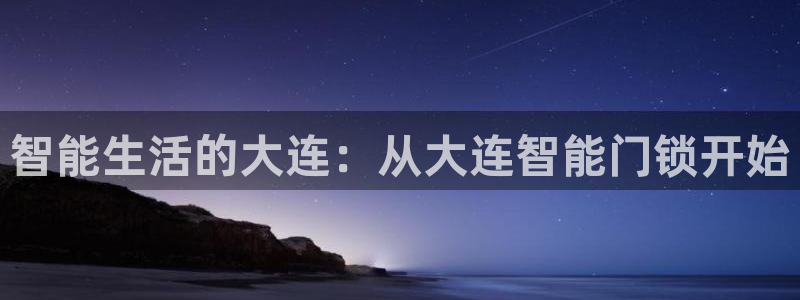 开丰娱乐网站：智能生活的大连：从大连智能门锁开始