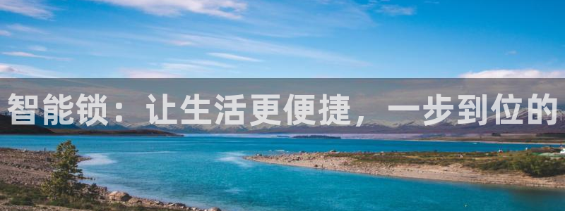 开丰娱乐官网登录平台：智能锁：让生活更便捷，一步到位的