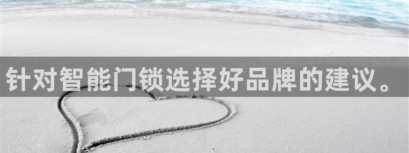开丰娱乐上：针对智能门锁选择好品牌的建议。