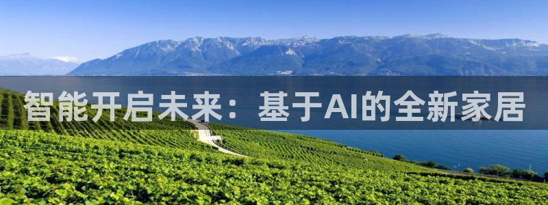 开丰娱乐最新活动：智能开启未来：基于AI的全新家居