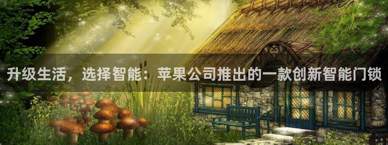 开丰娱乐上7O667：升级生活，选择智能：苹果公司推出的一款