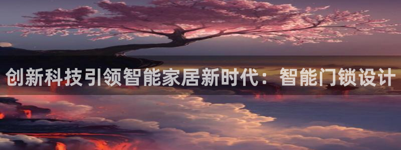 开丰娱乐科技：创新科技引领智能家居新时代：智能门锁设计