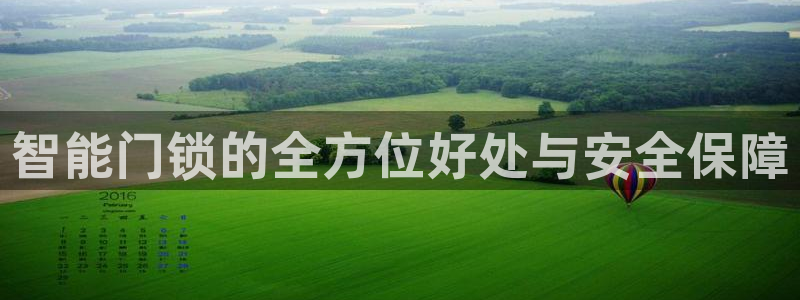 开丰娱乐网站官网：智能门锁的全方位好处与安全保障
