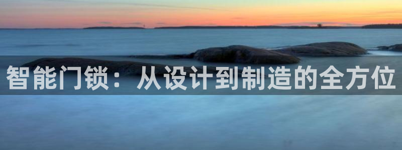 开丰娱乐寸六七五一38：智能门锁：从设计到制造的全方位