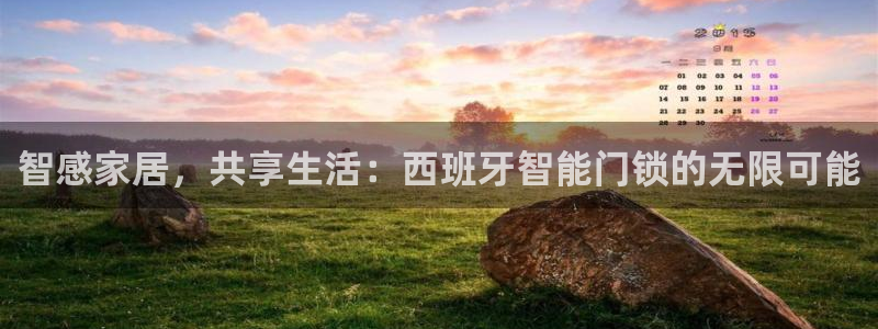 开丰娱乐新登录平台：智感家居，共享生活：西班牙智能门锁的无限