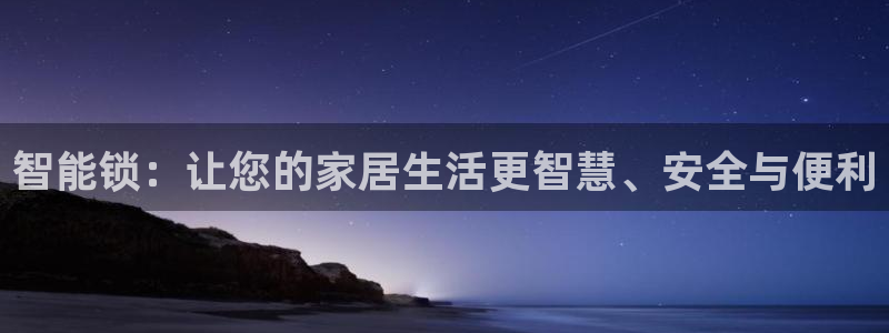 开丰娱乐官网招聘：智能锁：让您的家居生活更智慧、安全与便利
